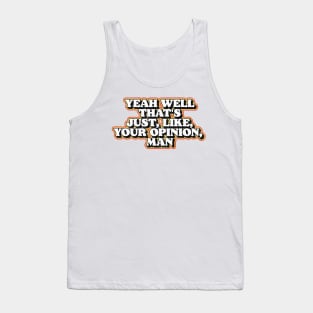 Yeah Well That's Just Like Your Opinion Man Funny Dude Lebowski T-Shirt Tank Top